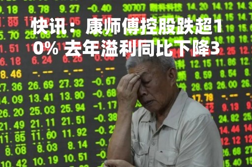 快讯：康师傅控股跌超10% 去年溢利同比下降30.77%