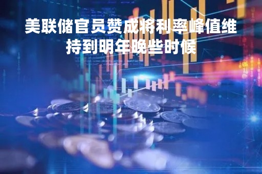 美联储官员赞成将利率峰值维持到明年晚些时候