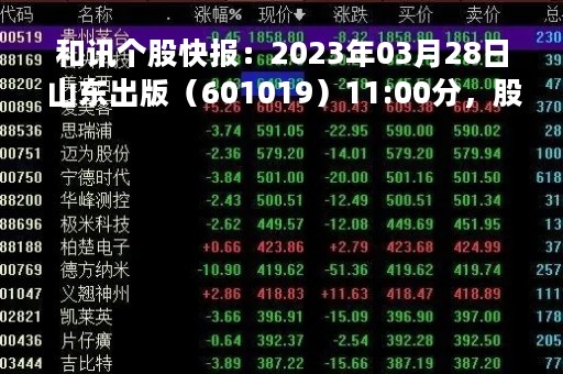 和讯个股快报：2023年03月28日 山东出版（601019）11:00分，股价快速拉升