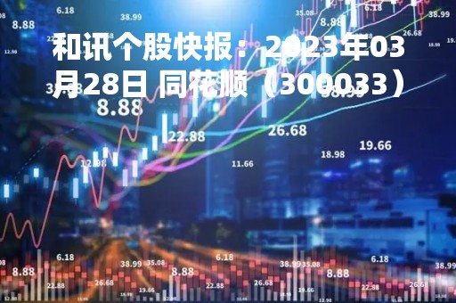 和讯个股快报：2023年03月28日 同花顺（300033）该股换手率大于8%