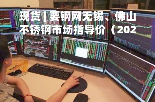 现货 | 要钢网无锡、佛山不锈钢市场指导价（20230328中午）