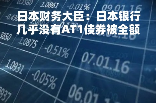 日本财务大臣：日本银行几乎没有AT1债券被全额减记的风险