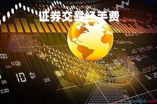 证券交易经手费「证券交易经手费是多少」