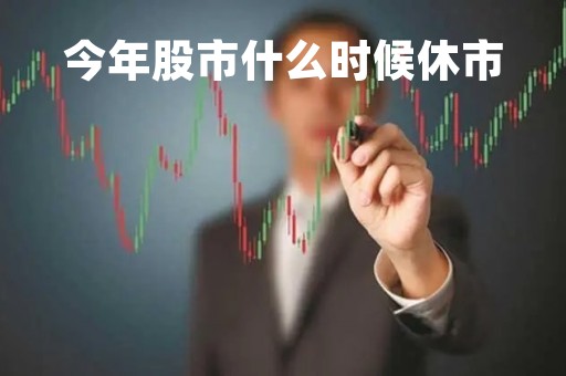 今年股市什么时候休市「今年股市何时休市」