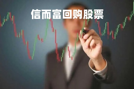 信而富回购股票「信而富上市了吗」