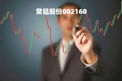 常铝股份002160「常铝股份002160 新消息」