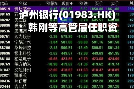 泸州银行(01983.HK)：韩刚等高管层任职资格获监管机构核准
