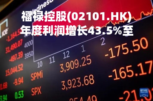 福禄控股(02101.HK)年度利润增长43.5%至9788万元 末期息0.116港元