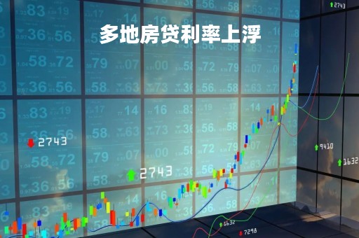 多地房贷利率上浮「多地出现房贷利率放松迹象!」