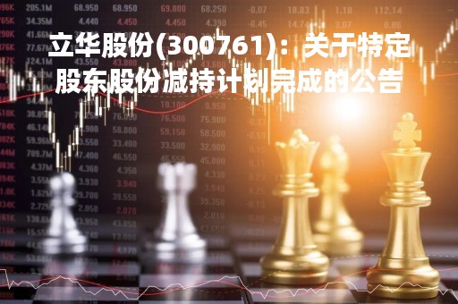 立华股份(300761)：关于特定股东股份减持计划完成的公告