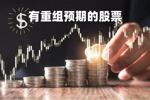 有重组预期的股票「有重组预期的股票什么时候进入」