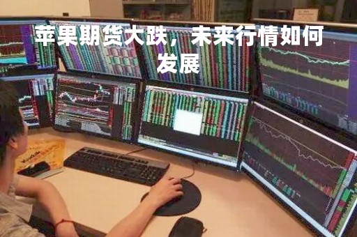 苹果期货大跌，未来行情如何发展