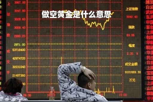 做空黄金是什么意思「做空黄金是什么意思啊」