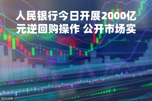 人民银行今日开展2000亿元逆回购操作 公开市场实现净投放1330亿元