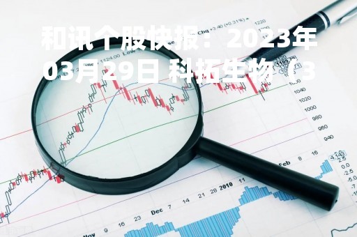 和讯个股快报：2023年03月29日 科拓生物（300858），MACD指标出现“白龙出水”信号