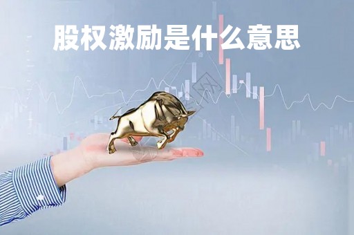 股权激励是什么意思「股权激励是什么意思」