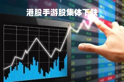 港股手游股集体下跌「港股通游戏股」