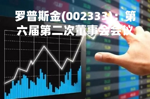 罗普斯金(002333)：第六届第二次董事会会议决议，审议《关于出售资产暨关联交易的议案》