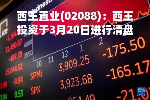 西王置业(02088)：西王投资于3月20日进行清盘