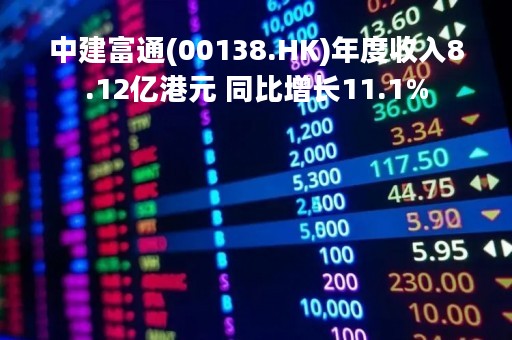 中建富通(00138.HK)年度收入8.12亿港元 同比增长11.1%
