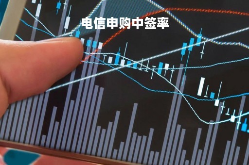 电信申购中签率「电信申购中签率多少钱」