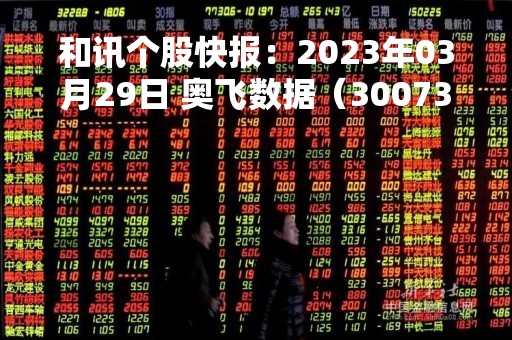 和讯个股快报：2023年03月29日 奥飞数据（300738）该股换手率大于8%