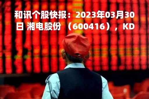 和讯个股快报：2023年03月30日 湘电股份 （600416），KDJ 指标出现低位金叉信号