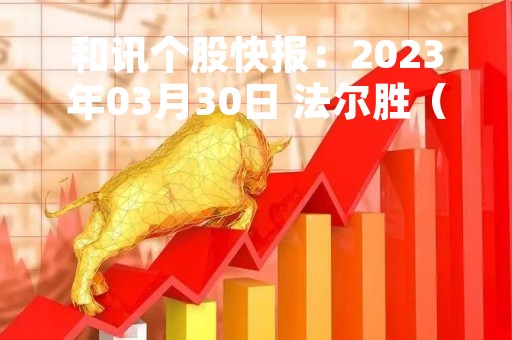 和讯个股快报：2023年03月30日 法尔胜（000890）该股换手率大于8%