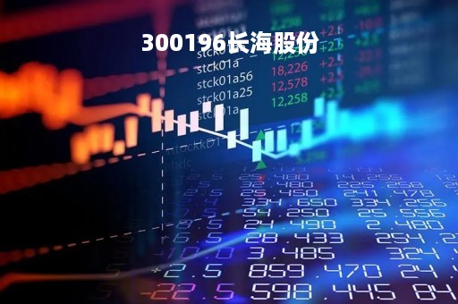 300196长海股份「300196长海股份股吧」