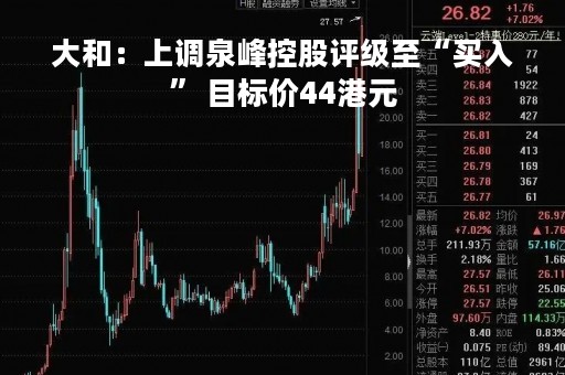 大和：上调泉峰控股评级至“买入” 目标价44港元