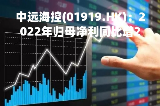 中远海控(01919.HK)：2022年归母净利同比增22.76%达1096.84亿元，再创历史最佳业绩