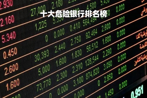 十大危险银行排名榜「中国最稳定十大银行」