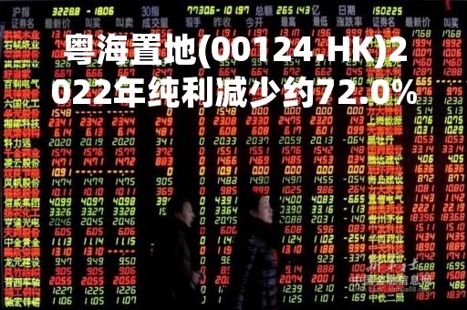 粤海置地(00124.HK)2022年纯利减少约72.0%至约3.93亿港元 末期息8.00港仙