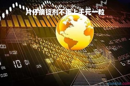 片仔癀锭剂不再上千元一粒「片仔癀片价格12粒装」