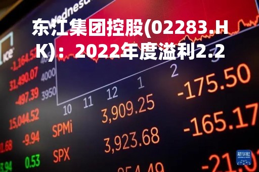 东江集团控股(02283.HK)：2022年度溢利2.27亿港元 同比减少19.6%