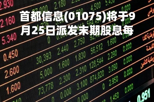 首都信息(01075)将于9月25日派发末期股息每股0.0175元