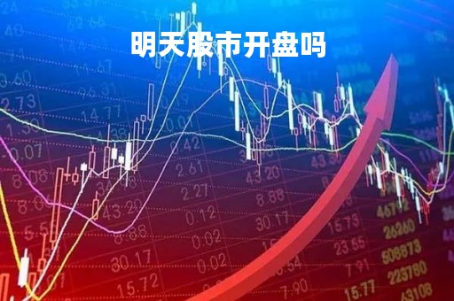 明天股市开盘吗「今天股票开市吗」