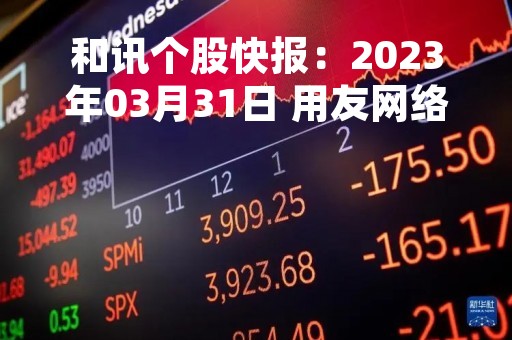 和讯个股快报：2023年03月31日 用友网络（600588）13:37分，股价快速拉升