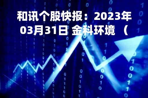 和讯个股快报：2023年03月31日 金科环境 （688466），KDJ 指标出现低位金叉信号