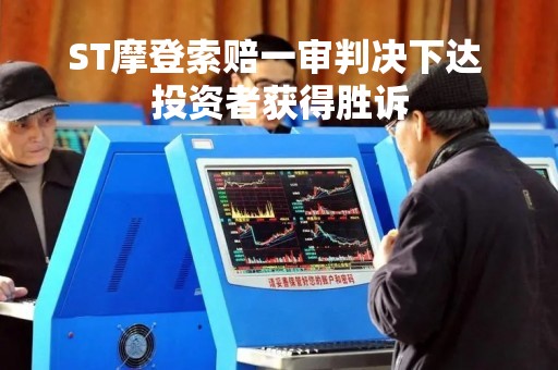 ST摩登索赔一审判决下达 投资者获得胜诉