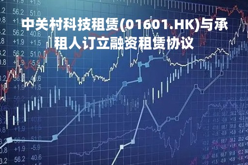 中关村科技租赁(01601.HK)与承租人订立融资租赁协议