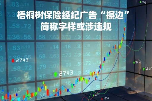 梧桐树保险经纪广告“擦边” 简称字样或涉违规