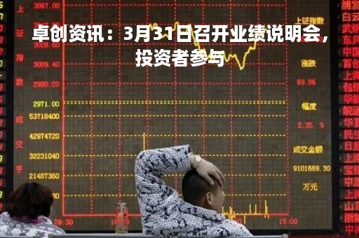 卓创资讯：3月31日召开业绩说明会，投资者参与