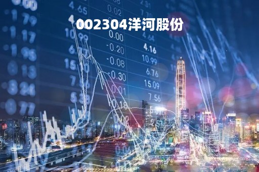 002304洋河股份「002304洋河股份年报」