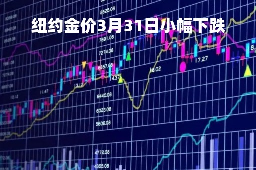 纽约金价3月31日小幅下跌