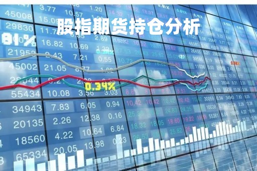 股指期货持仓分析「股指期货持仓限额制度」