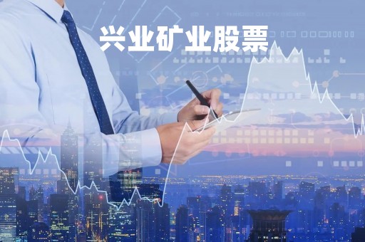 兴业矿业股票「兴业矿业股票怎样」