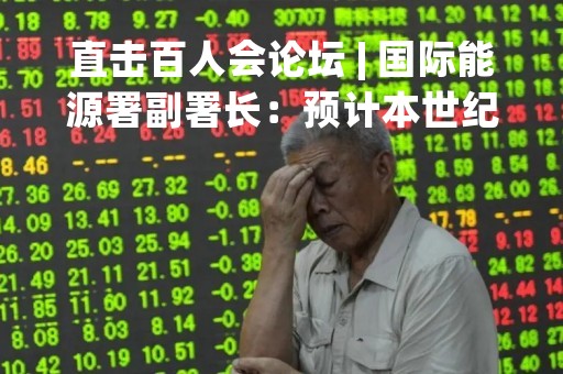 直击百人会论坛 | 国际能源署副署长：预计本世纪20年代中期实现“油电”车型成本平价