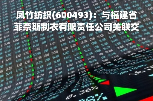 凤竹纺织(600493)：与福建省菲奈斯制衣有限责任公司关联交易公告