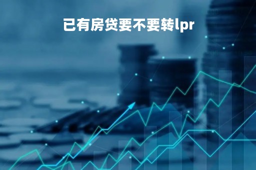 已有房贷要不要转lpr